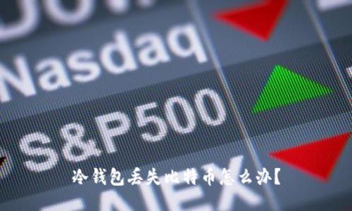 冷钱包丢失比特币怎么办?