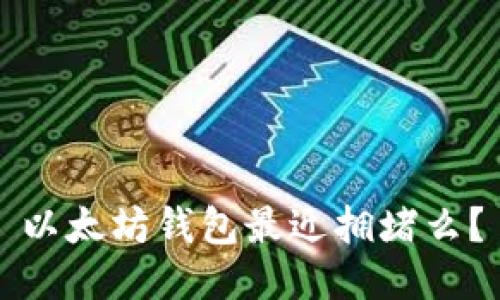 以太坊钱包最近拥堵么?