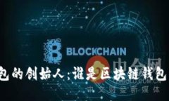 区块链钱包的创始人:谁是区块链钱包的创始人
