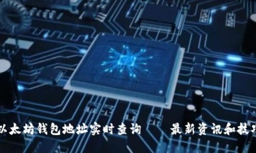 以太坊钱包地址实时查询——最新资讯和技巧