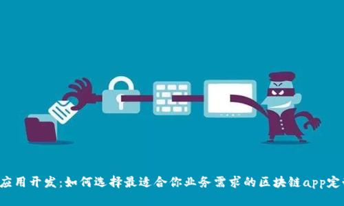 区块链应用开发:如何选择最适合你业务需求的区块链app定制服务?