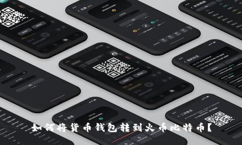 如何将货币钱包转到火币比特币?