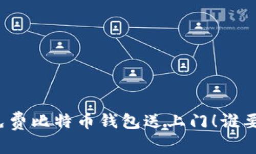 免费比特币钱包送上门!谁要?