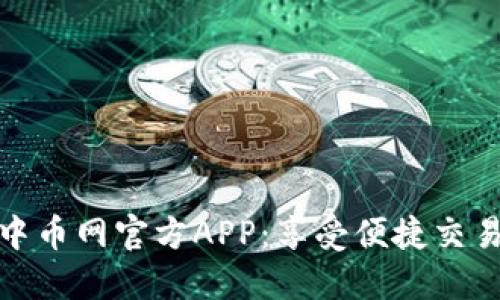 下载中币网官方APP:享受便捷交易体验