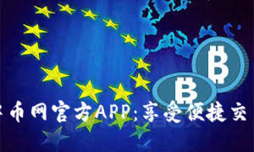 下载中币网官方APP:享受便捷交易体验