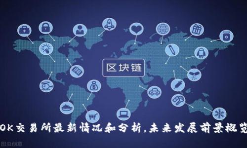 OK交易所最新情况和分析,未来发展前景概览