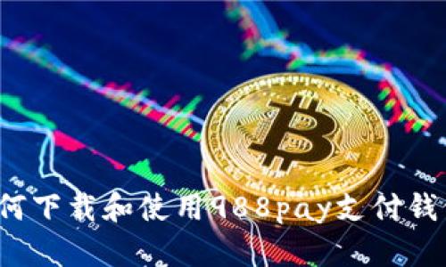 如何下载和使用988pay支付钱包?