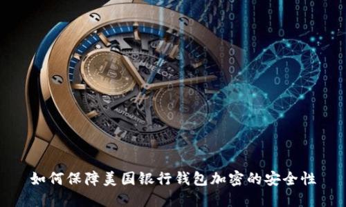 如何保障美国银行钱包加密的安全性