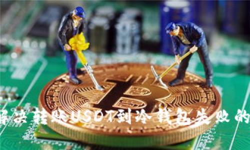 如何解决转账USDT到冷钱包失败的问题?