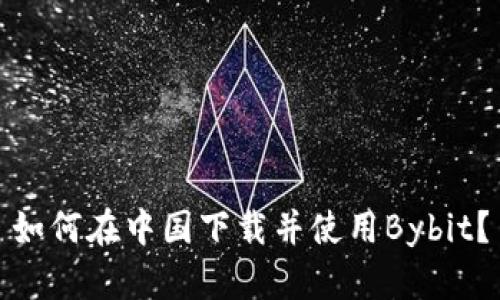 如何在中国下载并使用Bybit?