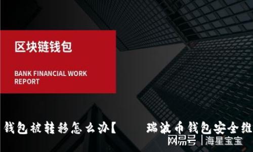 瑞波币钱包被转移怎么办?——瑞波币钱包安全维护指南