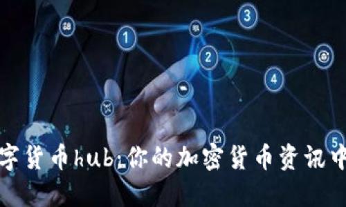 数字货币hub:你的加密货币资讯中心