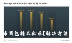 虚拟币钱包转不出币?解决方法来了!