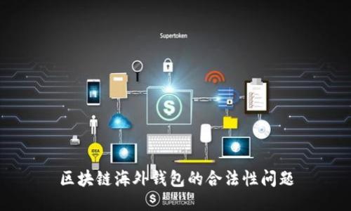 区块链海外钱包的合法性问题