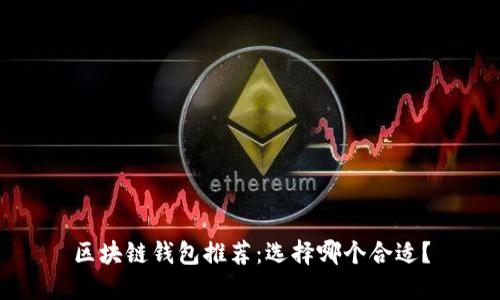 区块链钱包推荐:选择哪个合适?