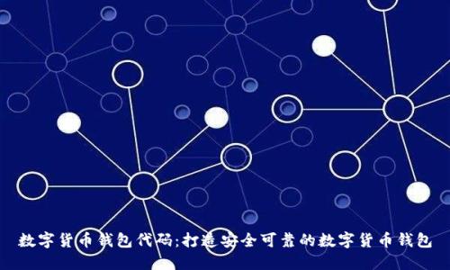 数字货币钱包代码:打造安全可靠的数字货币钱包