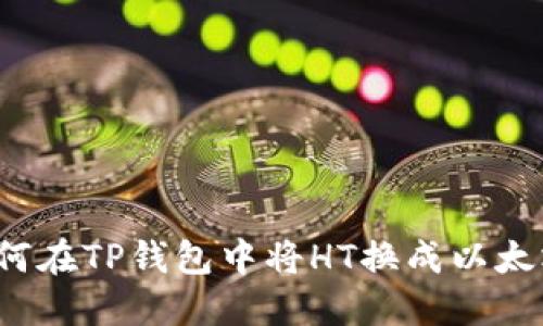 如何在TP钱包中将HT换成以太坊?