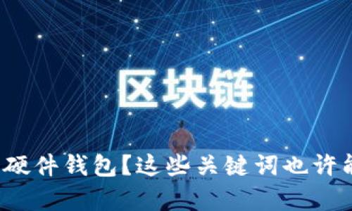 选择虚拟币硬件钱包?这些关键词也许能给你帮助!