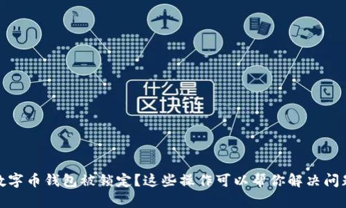 数字币钱包被锁定?这些操作可以帮你解决问题