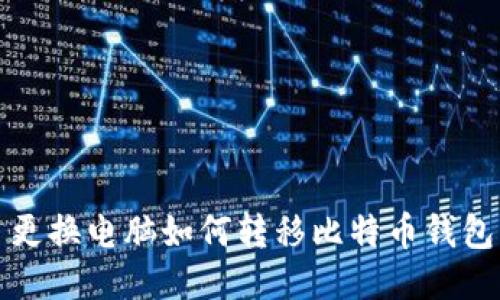 更换电脑如何转移比特币钱包?
