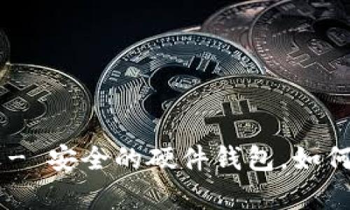 Ledger钱包中文- 安全的硬件钱包,如何使用及其优缺点