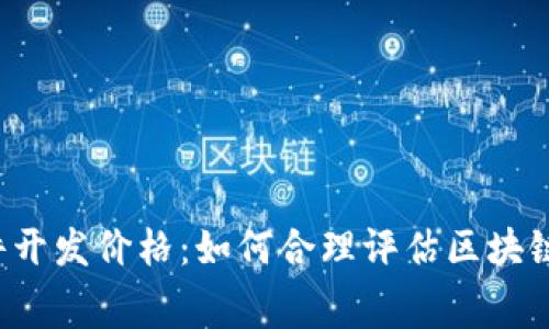 区块链软件开发价格:如何合理评估区块链开发费用?