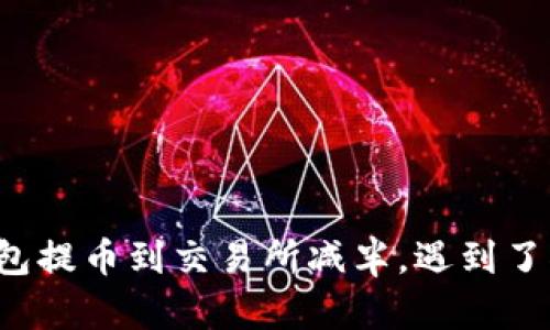 以太坊钱包提币到交易所减半,遇到了什么问题?