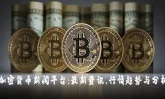 加密货币新闻平台:最新资讯,行情趋势与分析