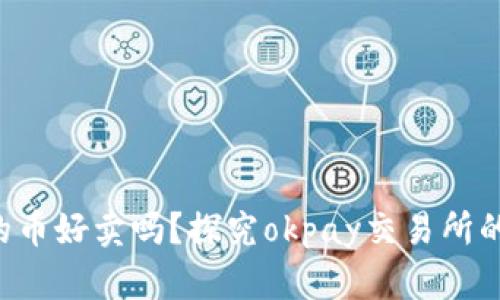 Okpay里面的币好卖吗?探究okpay交易所的优劣与风险