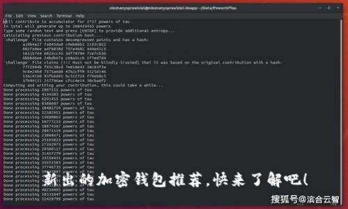 新出的加密钱包推荐,快来了解吧!