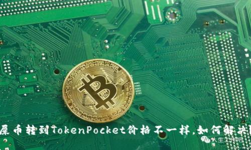 屎币转到TokenPocket价格不一样,如何解决?