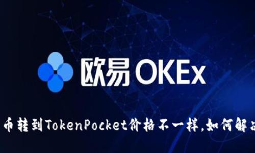 屎币转到TokenPocket价格不一样,如何解决?