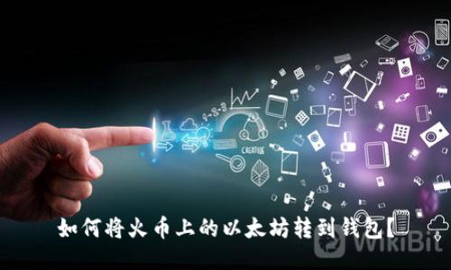 如何将火币上的以太坊转到钱包?