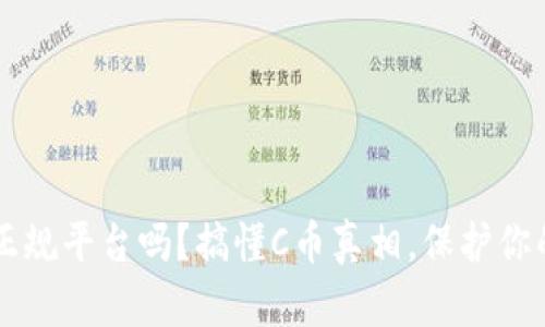 C币是正规平台吗?搞懂C币真相,保护你的钱袋!