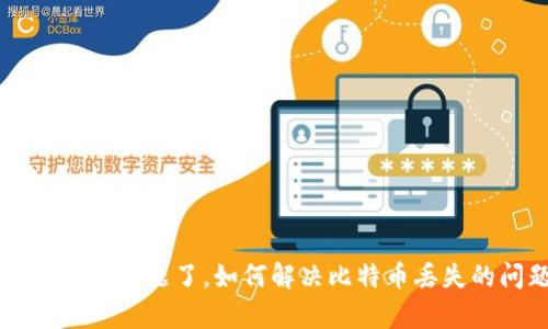钱包app出问题了,如何解决比特币丢失的问题?