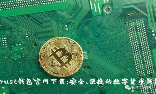 Trust钱包官网下载:安全、便捷的数字货币钱包