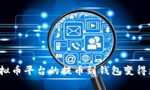 如何让虚拟币平台的提币到钱包变得更加简单?
