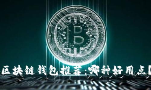 区块链钱包推荐:哪种好用点?