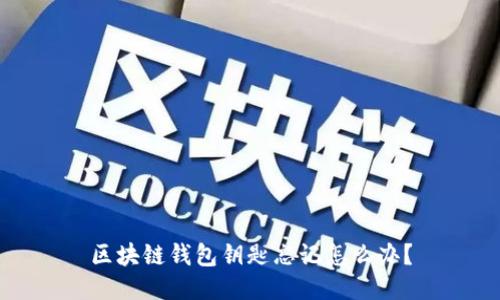 区块链钱包钥匙忘记怎么办?