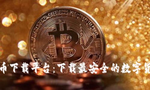 数字货币下载平台:下载最安全的数字货币钱包