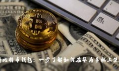 华为支持比特币钱包: 一步了解如何在华为手机上