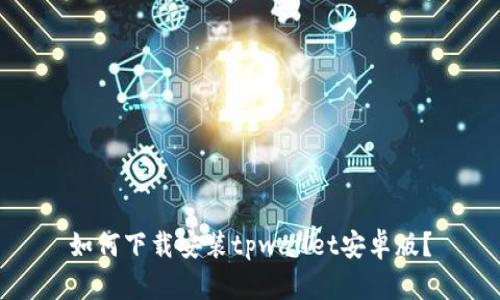 如何下载安装tpwallet安卓版?