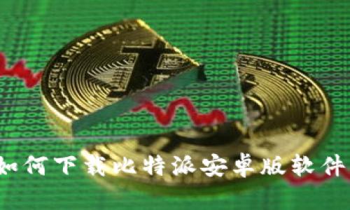 如何下载比特派安卓版软件?