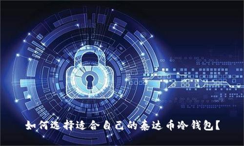 如何选择适合自己的泰达币冷钱包?