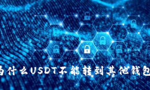为什么USDT不能转到其他钱包?