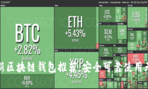 最新区块链钱包推荐,安全可靠使用无忧
