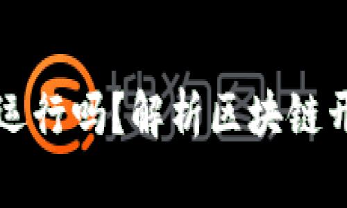 区块链源码完整可运行吗?解析区块链开发的逐步实现过程