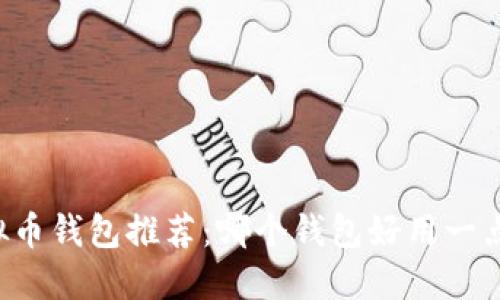 虚拟币钱包推荐:哪个钱包好用一点的?