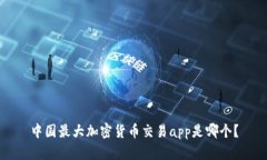 中国最大加密货币交易app是哪个?