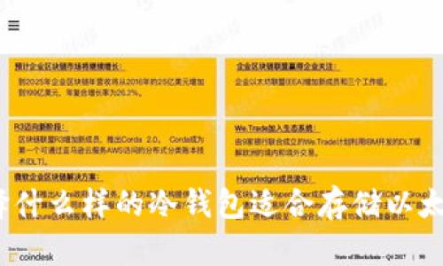 选择什么样的冷钱包适合存储以太坊?
